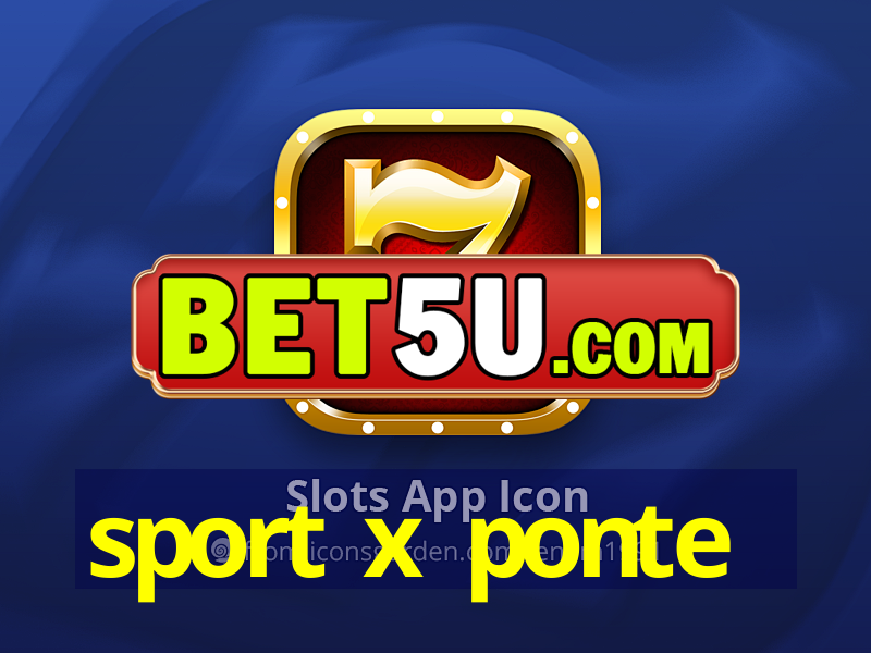 sport x ponte